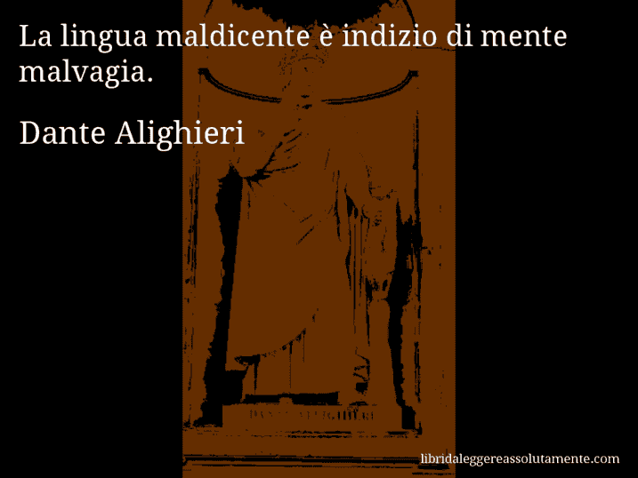 Aforisma di Dante Alighieri : La lingua maldicente è indizio di mente malvagia.