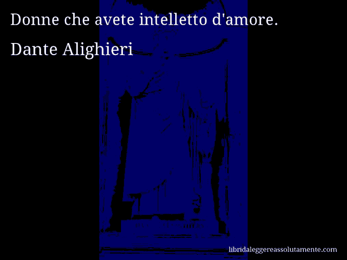 Aforisma di Dante Alighieri : Donne che avete intelletto d'amore.
