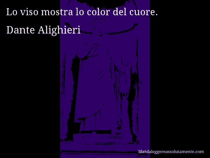 Aforisma di Dante Alighieri : Lo viso mostra lo color del cuore.