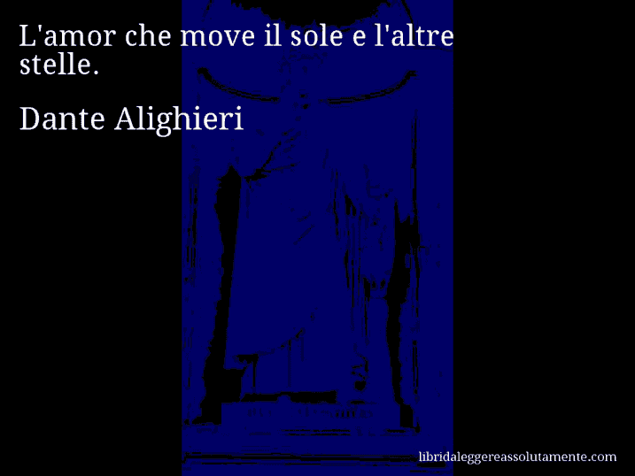 Aforisma di Dante Alighieri : L'amor che move il sole e l'altre stelle.
