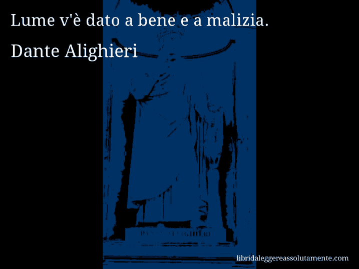 Aforisma di Dante Alighieri : Lume v'è dato a bene e a malizia.