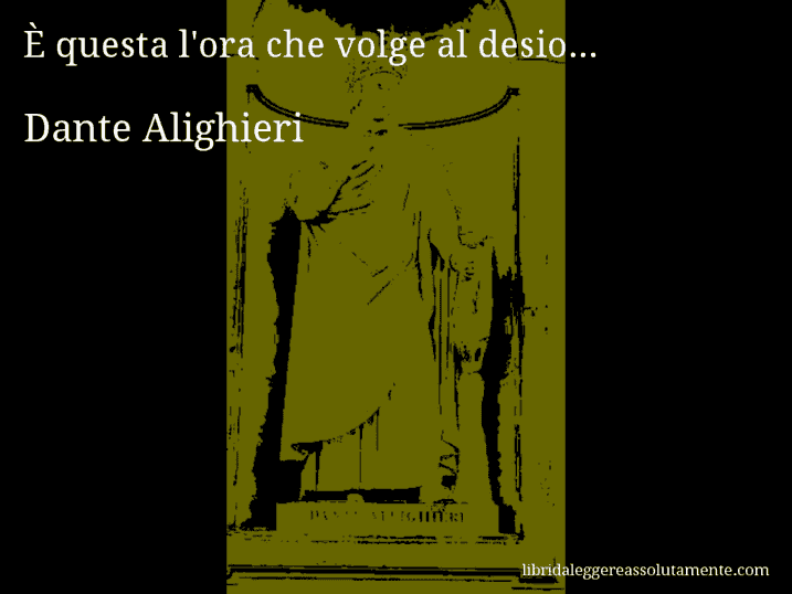 Aforisma di Dante Alighieri : È questa l'ora che volge al desio...