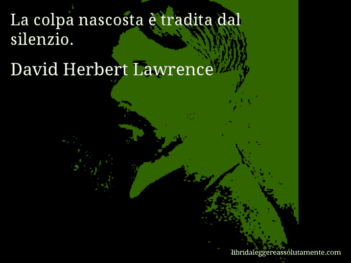 Aforisma di David Herbert Lawrence : La colpa nascosta è tradita dal silenzio.