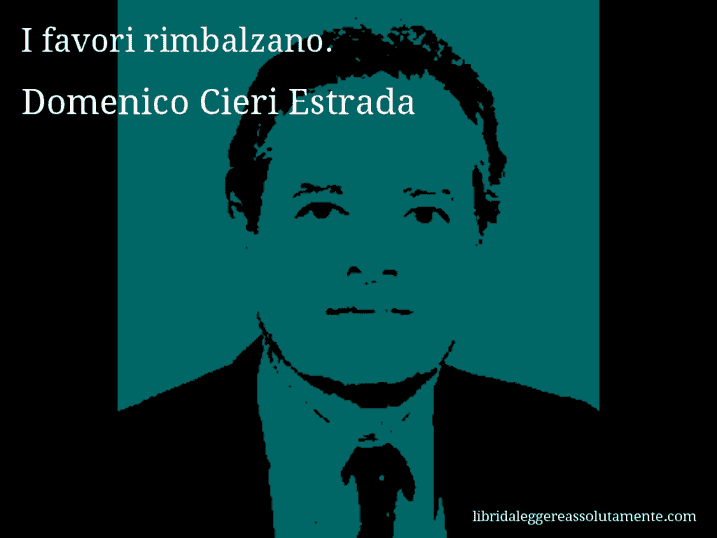 Aforisma di Domenico Cieri Estrada : I favori rimbalzano.