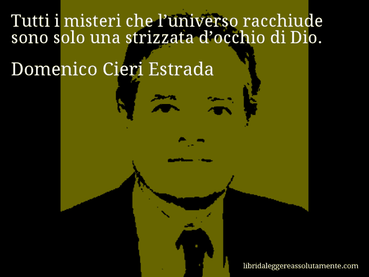 Aforisma di Domenico Cieri Estrada : Tutti i misteri che l’universo racchiude sono solo una strizzata d’occhio di Dio.
