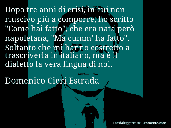 Aforisma di Domenico Cieri Estrada : Dopo tre anni di crisi, in cui non riuscivo più a comporre, ho scritto 