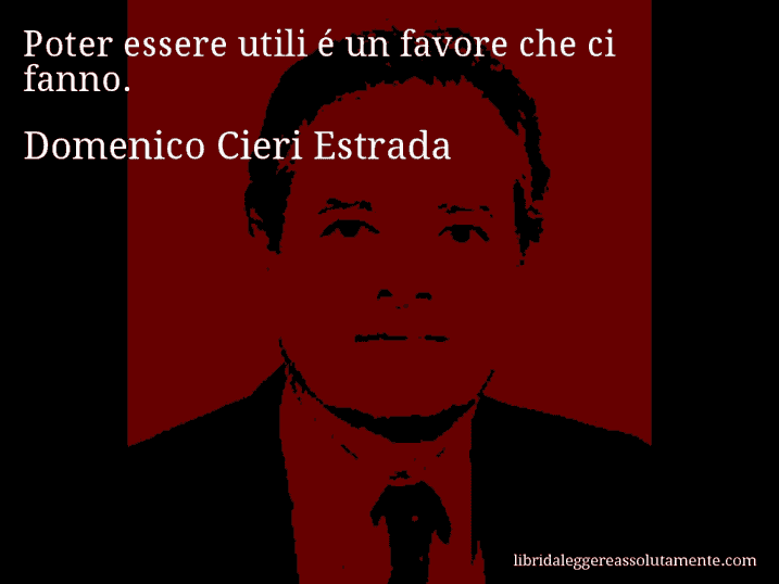 Aforisma di Domenico Cieri Estrada : Poter essere utili é un favore che ci fanno.