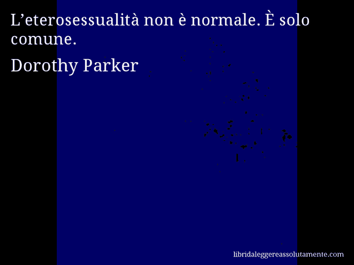 Aforisma di Dorothy Parker : L’eterosessualità non è normale. È solo comune.