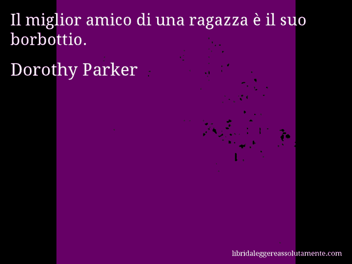 Aforisma di Dorothy Parker : Il miglior amico di una ragazza è il suo borbottio.