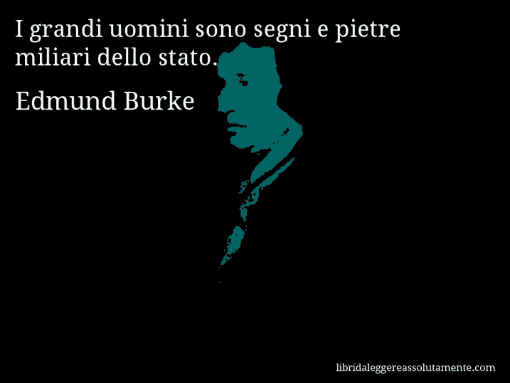 Aforisma di Edmund Burke : I grandi uomini sono segni e pietre miliari dello stato.