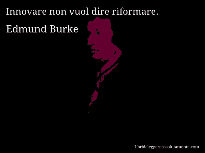 Aforisma di Edmund Burke : Innovare non vuol dire riformare.