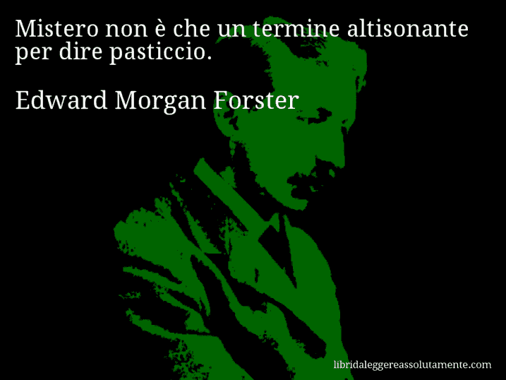 Aforisma di Edward Morgan Forster : Mistero non è che un termine altisonante per dire pasticcio.