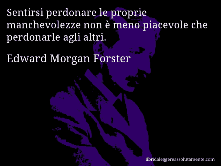 Aforisma di Edward Morgan Forster : Sentirsi perdonare le proprie manchevolezze non è meno piacevole che perdonarle agli altri.