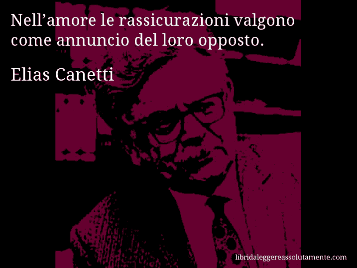 Aforisma di Elias Canetti : Nell’amore le rassicurazioni valgono come annuncio del loro opposto.