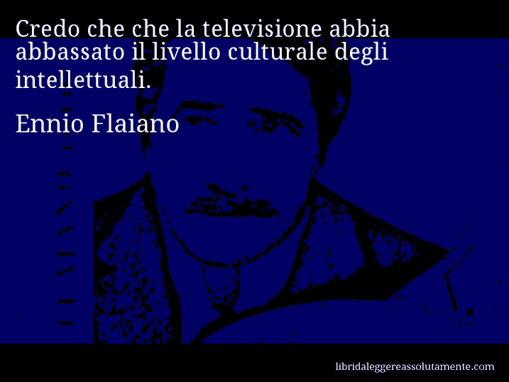 Aforisma di Ennio Flaiano : Credo che che la televisione abbia abbassato il livello culturale degli intellettuali.
