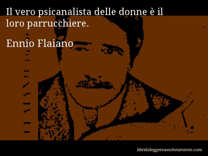 Aforisma di Ennio Flaiano : Il vero psicanalista delle donne è il loro parrucchiere.