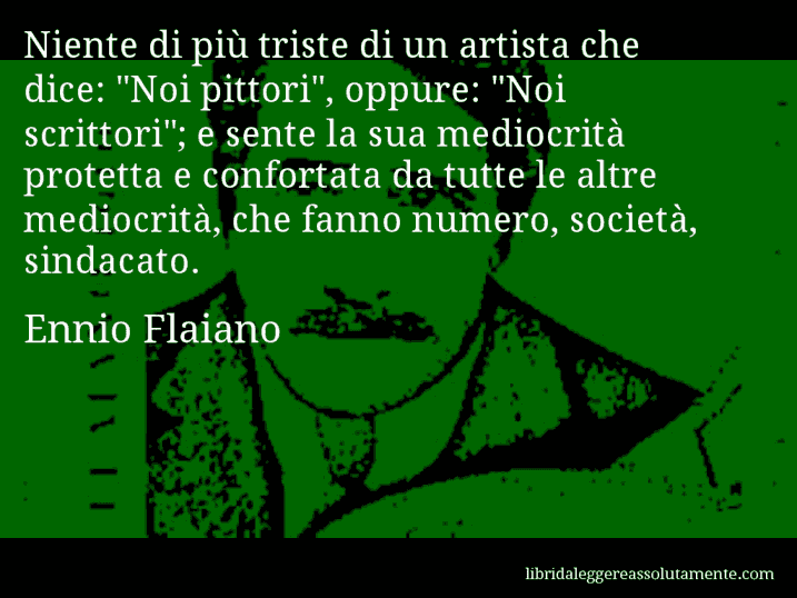 Aforisma di Ennio Flaiano : Niente di più triste di un artista che dice: 