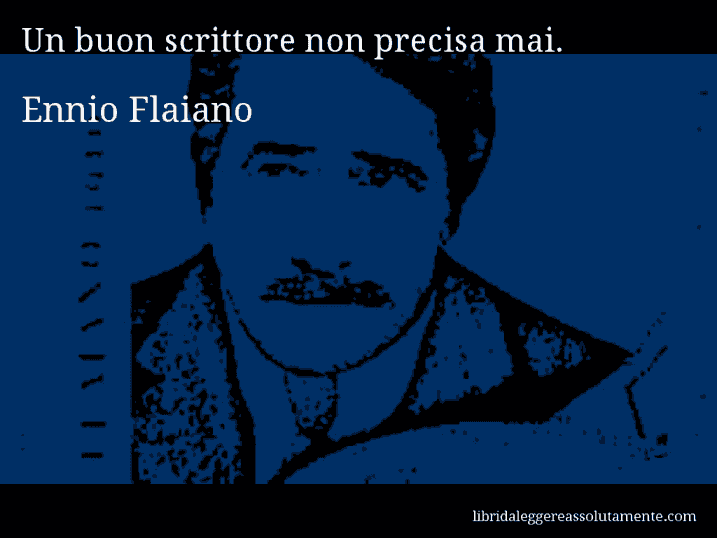 Aforisma di Ennio Flaiano : Un buon scrittore non precisa mai.