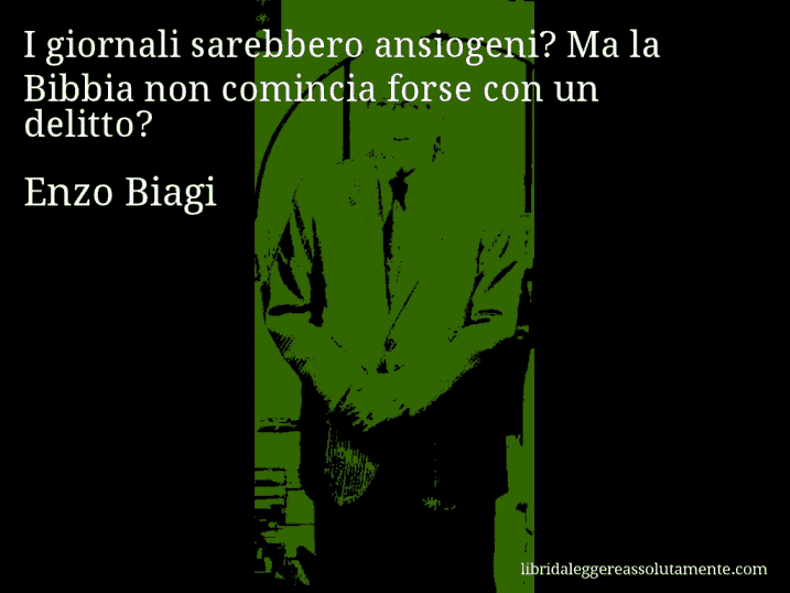 Aforisma di Enzo Biagi : I giornali sarebbero ansiogeni? Ma la Bibbia non comincia forse con un delitto?