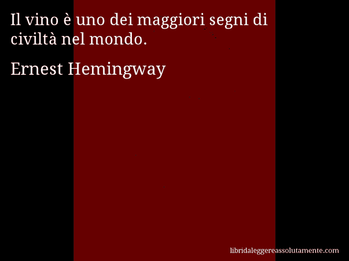 Aforisma di Ernest Hemingway : Il vino è uno dei maggiori segni di civiltà nel mondo.