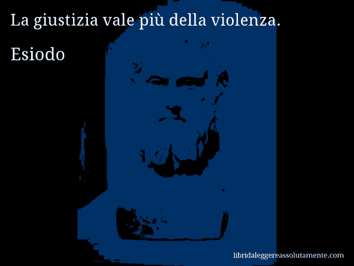 Aforisma di Esiodo : La giustizia vale più della violenza.