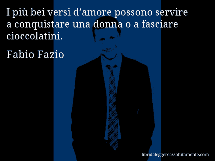 Aforisma di Fabio Fazio : I più bei versi d’amore possono servire a conquistare una donna o a fasciare cioccolatini.