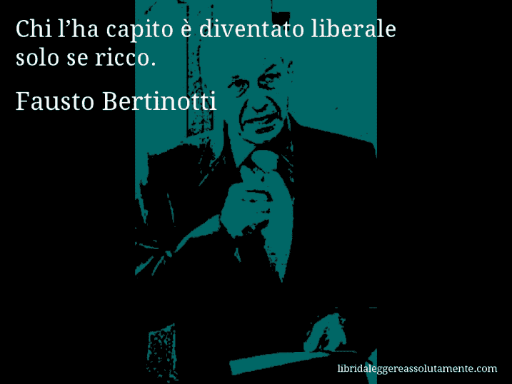 Aforisma di Fausto Bertinotti : Chi l’ha capito è diventato liberale solo se ricco.