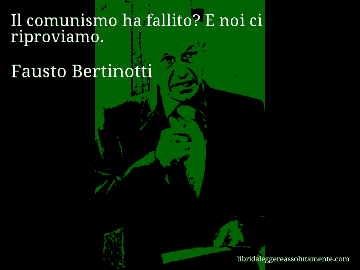 Aforisma di Fausto Bertinotti : Il comunismo ha fallito? E noi ci riproviamo.
