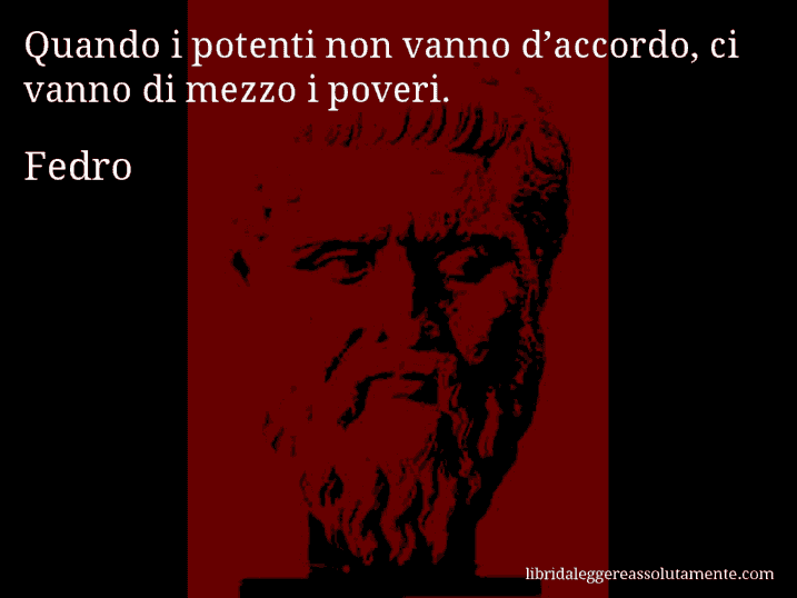 Aforisma di Fedro : Quando i potenti non vanno d’accordo, ci vanno di mezzo i poveri.