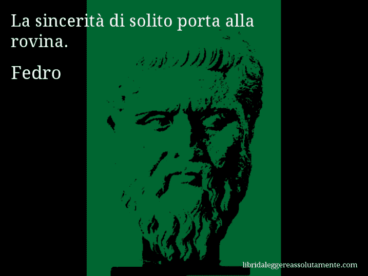 Aforisma di Fedro : La sincerità di solito porta alla rovina.