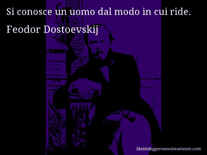 Aforisma di Feodor Dostoevskij : Si conosce un uomo dal modo in cui ride.