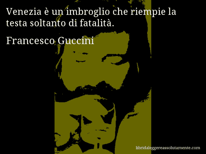 Aforisma di Francesco Guccini : Venezia è un imbroglio che riempie la testa soltanto di fatalità.
