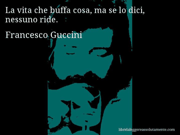 Aforisma di Francesco Guccini : La vita che buffa cosa, ma se lo dici, nessuno ride.