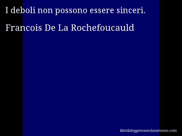 Aforisma di Francois De La Rochefoucauld : I deboli non possono essere sinceri.