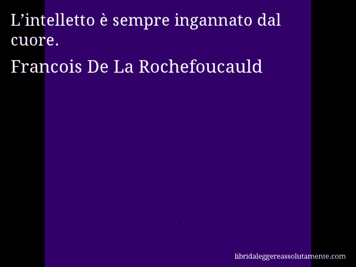 Aforisma di Francois De La Rochefoucauld : L’intelletto è sempre ingannato dal cuore.