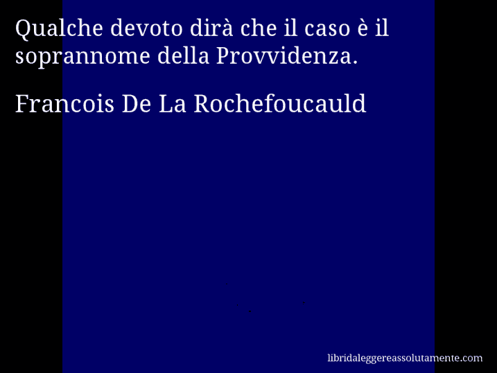 Aforisma di Francois De La Rochefoucauld : Qualche devoto dirà che il caso è il soprannome della Provvidenza.