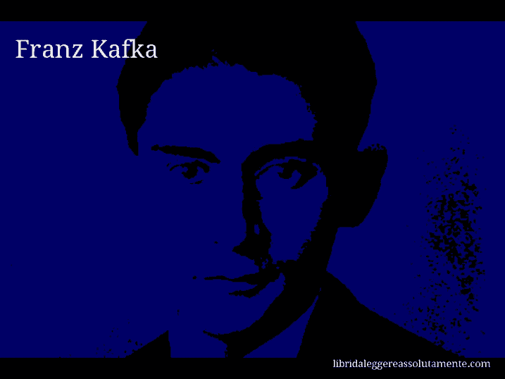 Aforisma di Franz Kafka :  