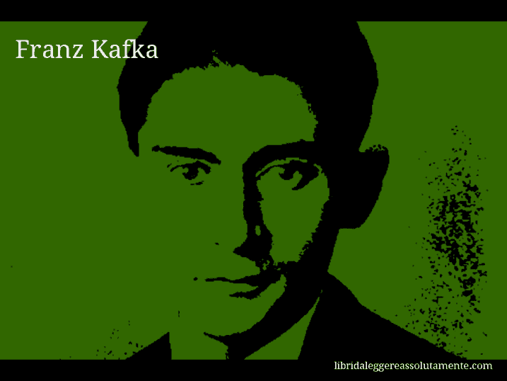 Aforisma di Franz Kafka :  