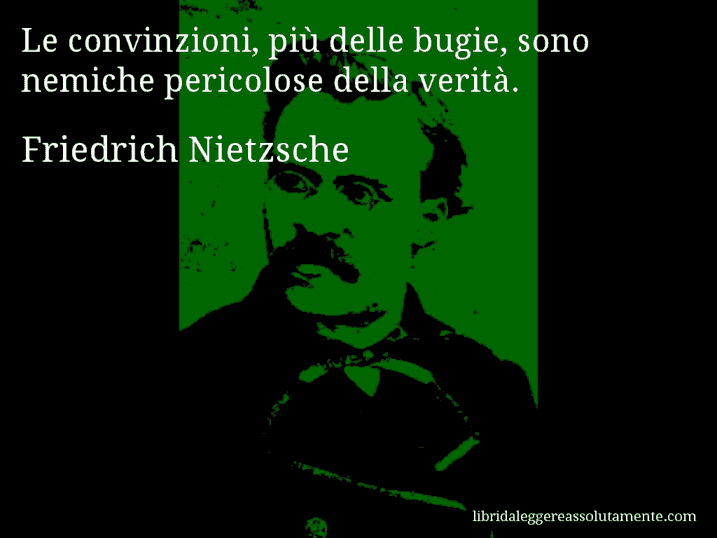 Aforisma di Friedrich Nietzsche : Le convinzioni, più delle bugie, sono nemiche pericolose della verità.