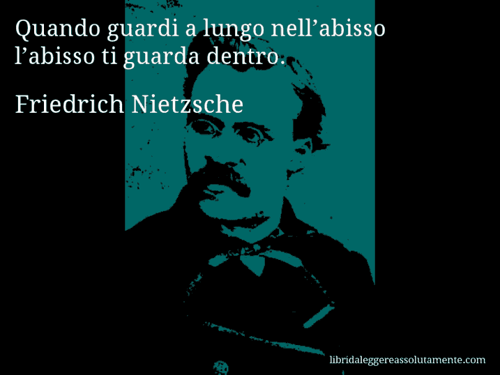 Aforisma di Friedrich Nietzsche : Quando guardi a lungo nell’abisso l’abisso ti guarda dentro.