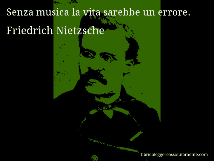 Aforisma di Friedrich Nietzsche : Senza musica la vita sarebbe un errore.