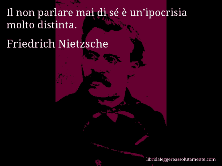 Aforisma di Friedrich Nietzsche : Il non parlare mai di sé è un’ipocrisia molto distinta.