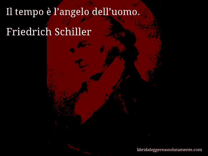 Aforisma di Friedrich Schiller : Il tempo è l’angelo dell’uomo.