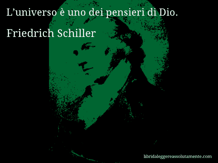 Aforisma di Friedrich Schiller : L’universo è uno dei pensieri di Dio.