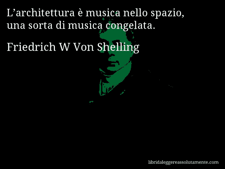 Aforisma di Friedrich W Von Shelling : L’architettura è musica nello spazio, una sorta di musica congelata.