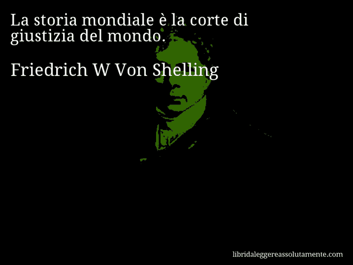 Aforisma di Friedrich W Von Shelling : La storia mondiale è la corte di giustizia del mondo.