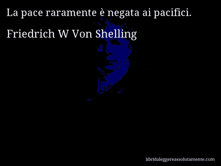 Aforisma di Friedrich W Von Shelling : La pace raramente è negata ai pacifici.