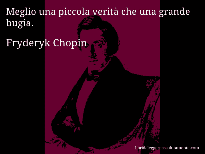 Aforisma di Fryderyk Chopin : Meglio una piccola verità che una grande bugia.