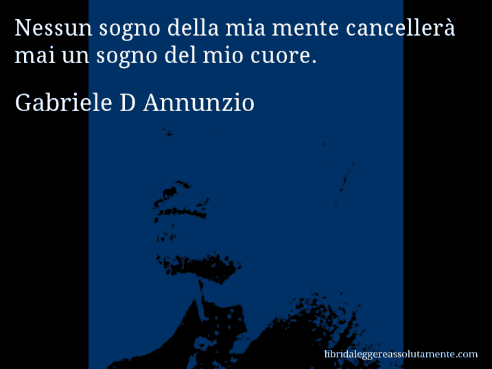Aforisma di Gabriele D Annunzio : Nessun sogno della mia mente cancellerà mai un sogno del mio cuore.