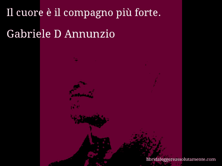 Aforisma di Gabriele D Annunzio : Il cuore è il compagno più forte.